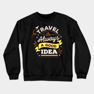 Travel is always a good idea Crewneck Sweatshirt